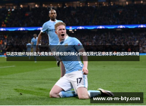 以进攻组织与创造力视角重评德布劳内核心价值在现代足球体系中的进攻端作用
