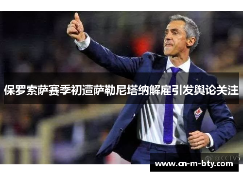 保罗索萨赛季初遭萨勒尼塔纳解雇引发舆论关注 保罗索萨赛季初遭萨勒尼塔纳解雇引发舆论关注