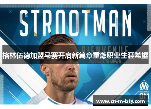 格林伍德加盟马赛开启新篇章重燃职业生涯希望 格林伍德加盟马赛开启新篇章重燃职业生涯希望