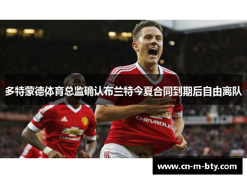 多特蒙德体育总监确认布兰特今夏合同到期后自由离队 多特蒙德体育总监确认布兰特今夏合同到期后自由离队