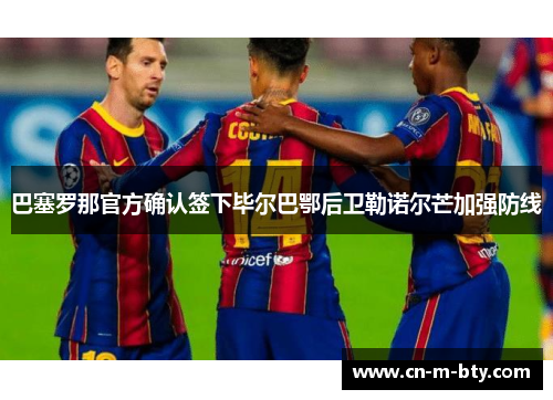 巴塞罗那官方确认签下毕尔巴鄂后卫勒诺尔芒加强防线 巴塞罗那官方确认签下毕尔巴鄂后卫勒诺尔芒加强防线