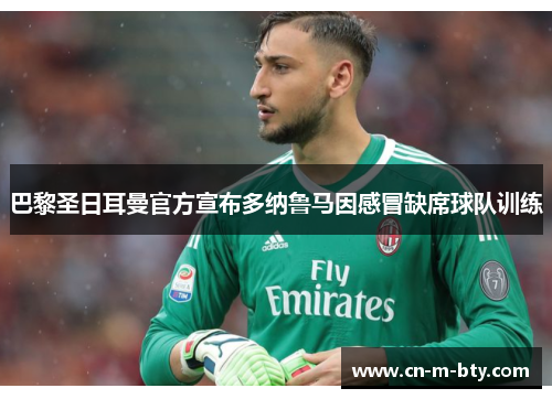 巴黎圣日耳曼官方宣布多纳鲁马因感冒缺席球队训练