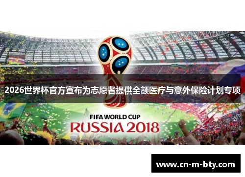 2026世界杯官方宣布为志愿者提供全额医疗与意外保险计划专项 2026世界杯官方宣布为志愿者提供全额医疗与意外保险计划专项