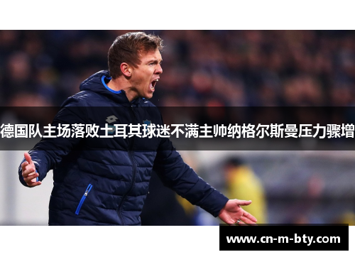 德国队主场落败土耳其球迷不满主帅纳格尔斯曼压力骤增