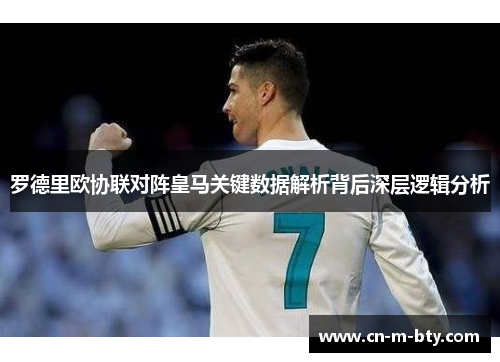 罗德里欧协联对阵皇马关键数据解析背后深层逻辑分析 罗德里欧协联对阵皇马关键数据解析背后深层逻辑分析